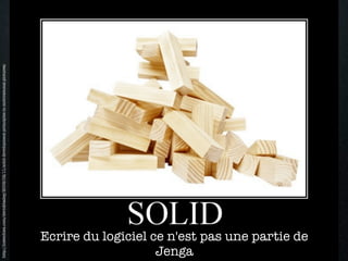 http://lostechies.com/derickbailey/2009/02/11/solid-development-principles-in-motivational-pictures/




                    Jenga
Ecrire du logiciel ce n'est pas une partie de
 
