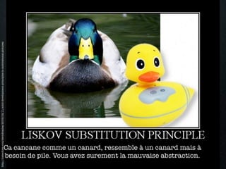 http://lostechies.com/derickbailey/2009/02/11/solid-development-principles-in-motivational-pictures/




                                                                                             Ca cancane comme un canard, ressemble à un canard mais à
                                                                                             besoin de pile. Vous avez surement la mauvaise abstraction.
 