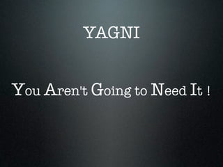 YAGNI


You Aren't Going to Need It !
 