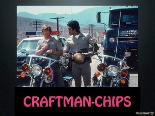 CRAFTMAN-CHIPS
                 @elemerdy
 