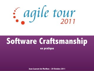 Software Craftsmanship
                  en pratique




      Jean-Laurent de Morlhon - 20 Octobre 2011
 