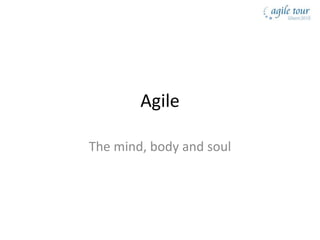 Agile
The mind, body and soul
 
