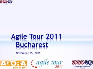 Agile Tour 2011
 Bucharest
 November 25, 2011
 