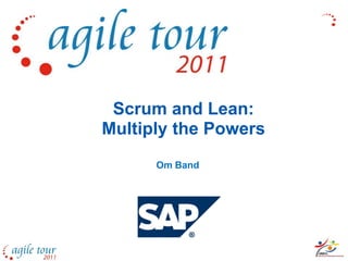 Scrum and Lean:
Multiply the Powers
      Om Band
 