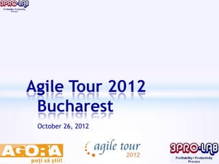 Agile Tour 2012
 Bucharest
 October 26, 2012
 