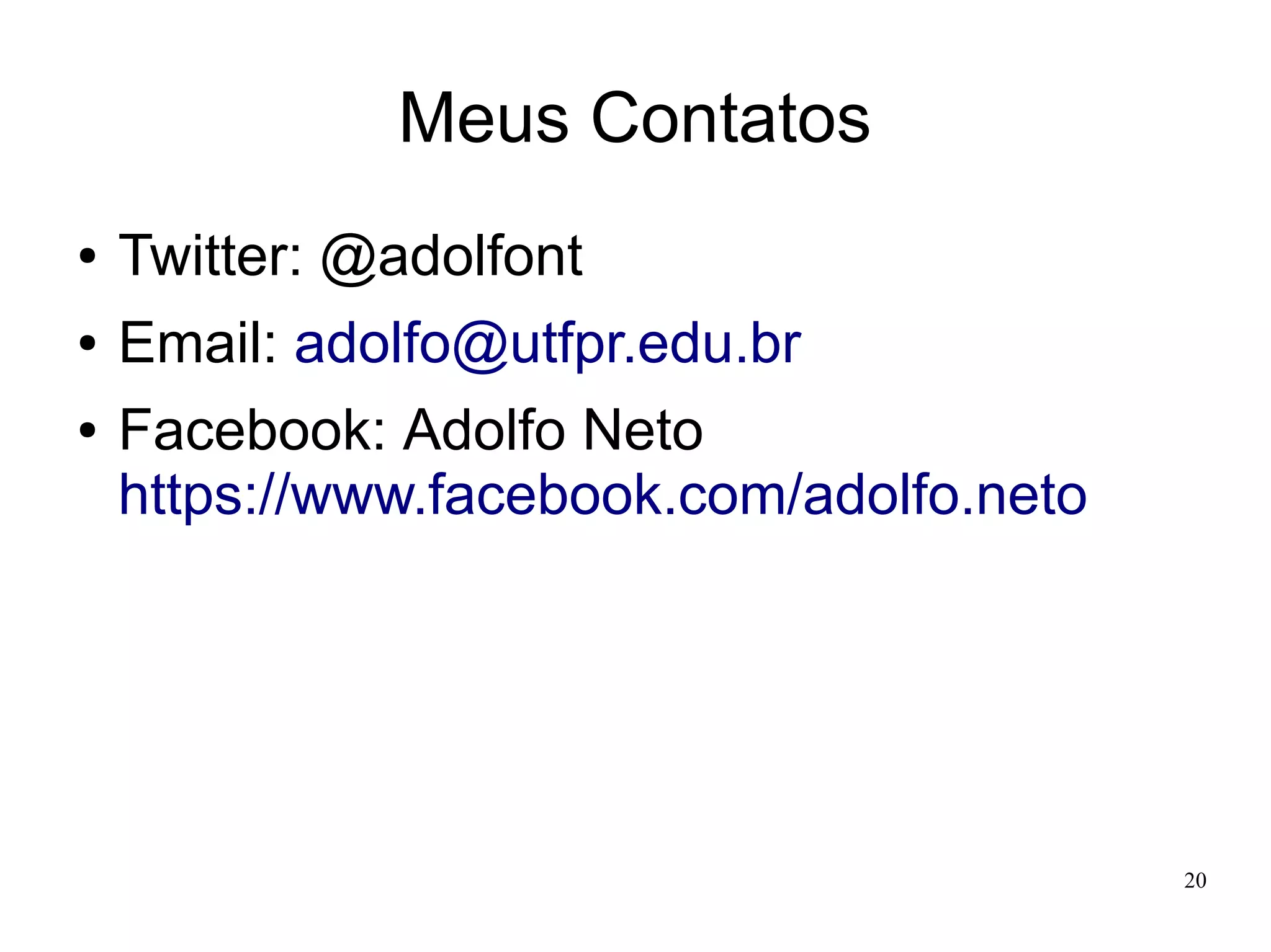 Meus Contatos
●

Twitter: @adolfont

●

Email: adolfo@utfpr.edu.br

●

Facebook: Adolfo Neto
https://www.facebook.com/adolfo.neto

20

 