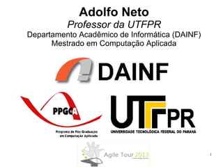 Adolfo Neto
Professor da UTFPR
Departamento Acadêmico de Informática (DAINF)
Mestrado em Computação Aplicada

1

 