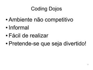 Coding Dojos

Ambiente não competitivo
● Informal
● Fácil de realizar
● Pretende-se que seja divertido!
●

7

 