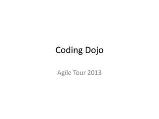 Coding Dojo
Agile Tour 2013

 