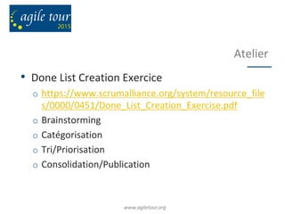 Atelier
• Done List Creation Exercice
o https://www.scrumalliance.org/system/resource_file
s/0000/0451/Done_List_Creation_...