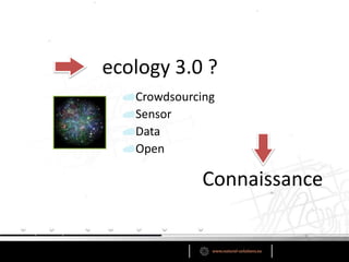 Crowdsourcing
Sensor
Data
Open
ecology 3.0 ?
Connaissance
 