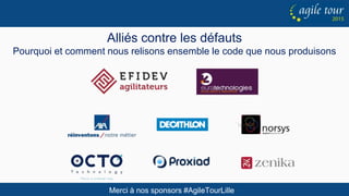 Merci à nos sponsors #AgileTourLille
Alliés contre les défauts
Pourquoi et comment nous relisons ensemble le code que nous produisons
 