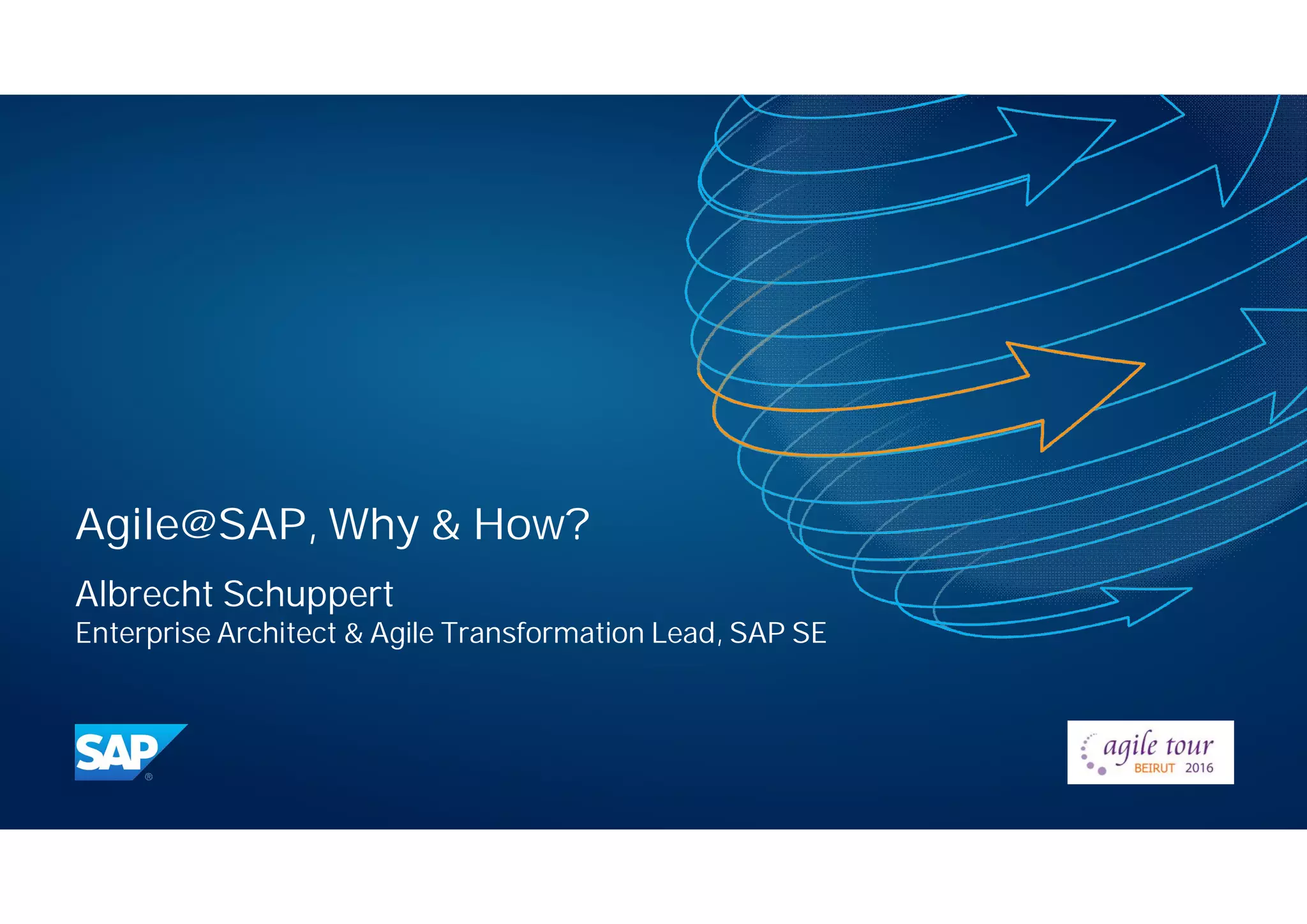 Agile@SAP, Why & How?
Albrecht Schuppert
Enterprise Architect & Agile Transformation Lead, SAP SE
 