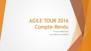 AGILE TOUR 2016
Compte-Rendu
Freddie DEWALEYNE
Jean-Baptiste VIGNERON
 