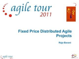 Fixed Price Distributed Agile
                     Projects
                     Raja Bavani
 