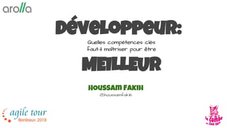Développeur:
Quelles compétences clés
faut-il maîtriser pour être
MEILLEUR
HOussam Fakih
@houssamfakih
 