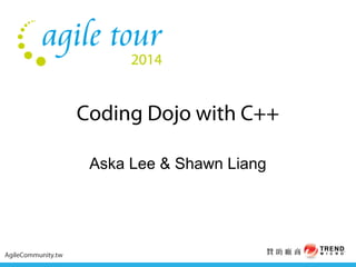Coding Dojo with C++ 
Aska Lee & Shawn Liang 
AgileCommunity.tw 贊 助 廠 商 
 