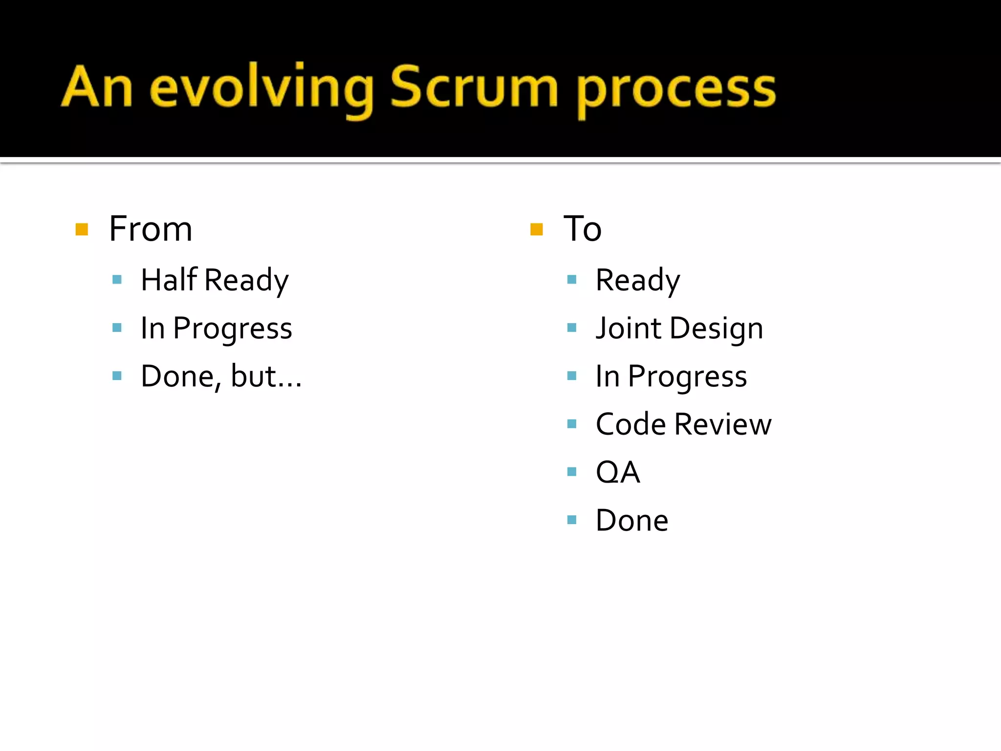  From
 Half Ready
 In Progress
 Done, but…
 To
 Ready
 Joint Design
 In Progress
 Code Review
 QA
 Done
 