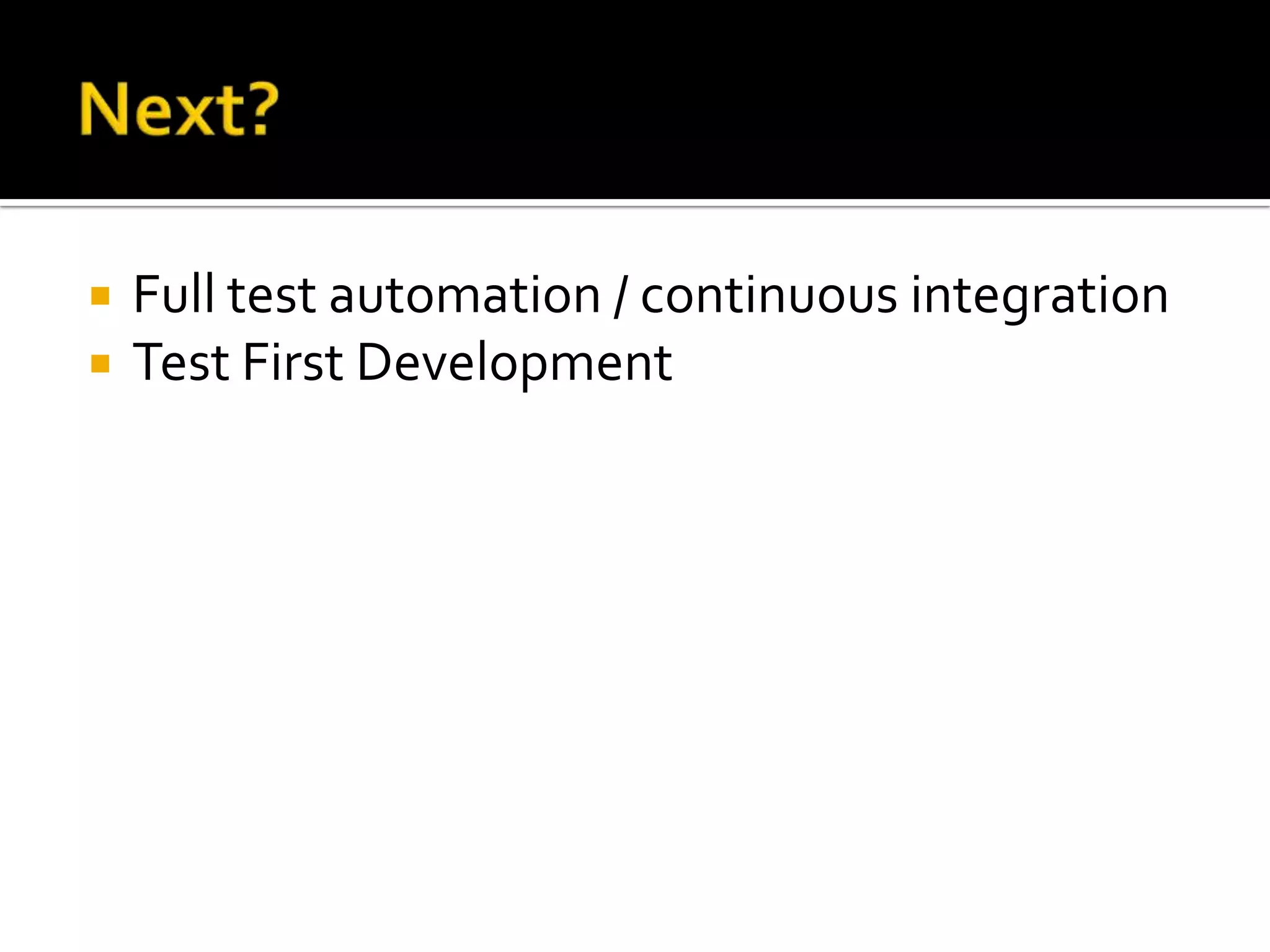  Full test automation / continuous integration
 Test First Development
 