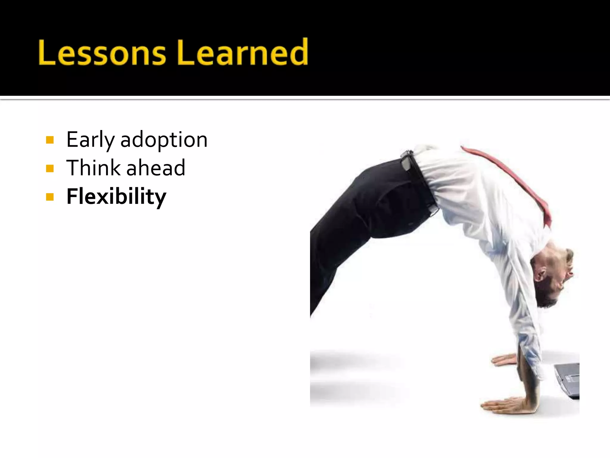  Early adoption
 Think ahead
 Flexibility
 