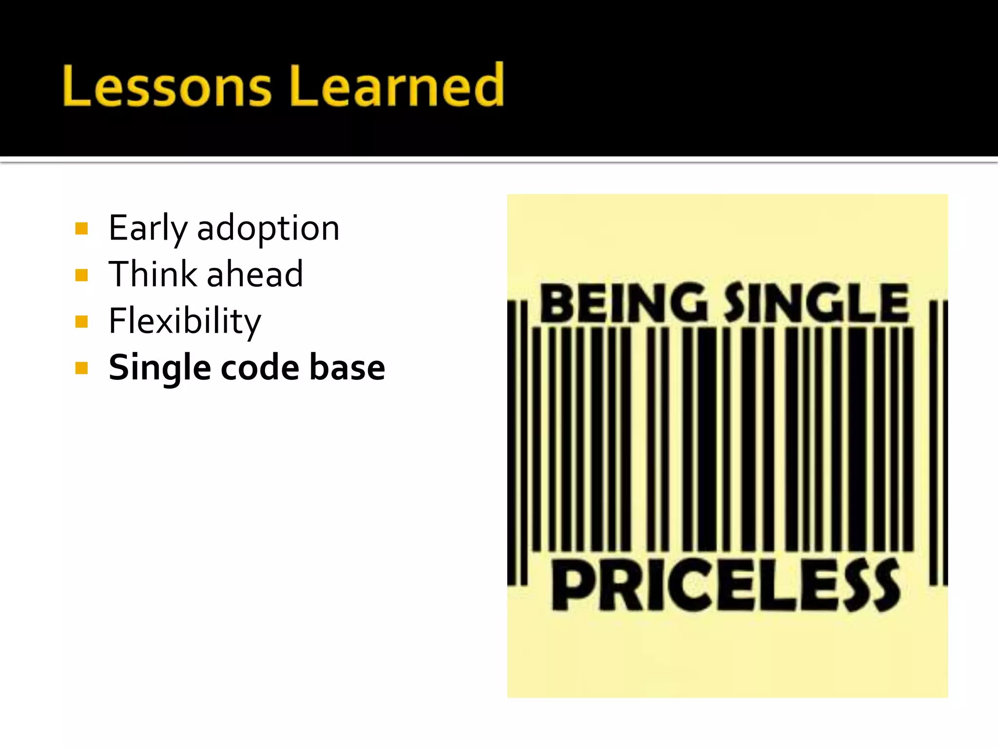  Early adoption
 Think ahead
 Flexibility
 Single code base
 
