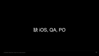 Confidential. Wang Terry, Chuan Yun, all rights reserved. 10
ȱ iOS, QA, PO
 