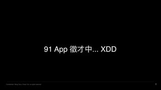 Confidential. Wang Terry, Chuan Yun, all rights reserved. 8
91 App ... XDD
 
