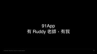 Confidential. Wang Terry, Chuan Yun, all rights reserved. 9
91App
 Ruddy ώ
 