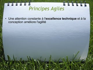 Principes Agiles
• Une attention constante à l'excellence technique et à la
  conception améliore l'agilité
 