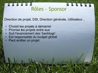Rôles - Sponsor
Direction de projet, DSI, Direction générale, Utilisateur...

•   Choisit les projets à démarrer
•   Prior...