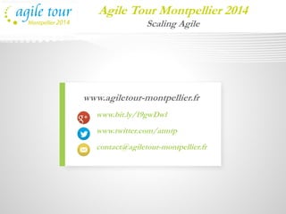 Agile Tour Montpellier 2014 
Scaling Agile 
www.agiletour-montpellier.fr 
www.bit.ly/19gwDwl 
www.twitter.com/atmtp 
contact@agiletour-montpellier.fr 