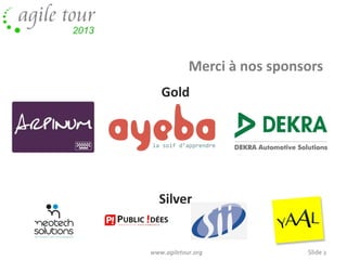 Merci à nos sponsors
Gold

Silver

05/11/10

www.agiletour.org

Slide 2

 