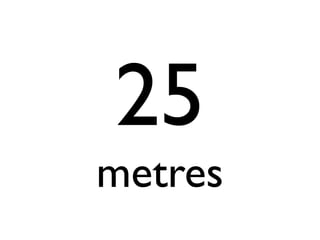 25
metres
 