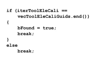 if (iterToolEleCali ==
     vecToolEleCaliGuids.end())
{
     bFound = true;
     break;A
}
else
     break;B
 