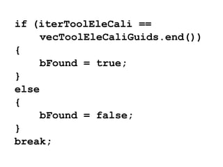if (iterToolEleCali ==
     vecToolEleCaliGuids.end())
{
     bFound = true;
}
else
{
     bFound = false;
}
break;
 