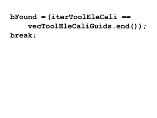 bFound = (iterToolEleCali ==
    vecToolEleCaliGuids.end());
break;
 