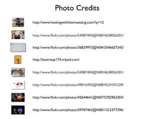Photo Credits
http://www.hostingwiththemostzing.com/?p=12


http://www.ﬂickr.com/photos/54087404@N00/4638056301/


http://www.ﬂickr.com/photos/36829973@N04/3546657245/


http://bsatroop174.tripod.com/


http://www.ﬂickr.com/photos/54087404@N00/4638056301/


http://www.ﬂickr.com/photos/49016492@N08/4534101229/


http://www.ﬂickr.com/photos/42644641@N07/5702962303/


http://www.ﬂickr.com/photos/59707463@N00/1312377396/
 
