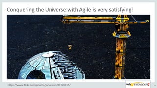 Conquering	the	Universe	with	Agile	is	very	satisfying!
30https://www.flickr.com/photos/jurvetson/83176915/
 