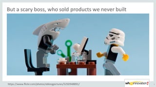 But	a	scary	boss,	who	sold	products	we	never	built
5https://www.flickr.com/photos/oblongpictures/5250948891/
 