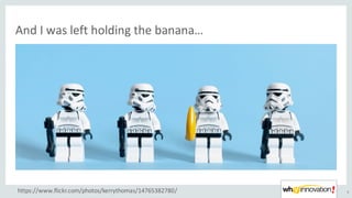 And	I	was	left	holding	the	banana…
6https://www.flickr.com/photos/kerrythomas/14765382780/
 