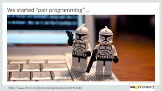 We	started	“pair	programming”…
8https://www.flickr.com/photos/benjamingolub/3789762583
 