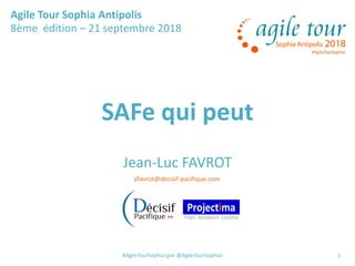 #AgileTourSophia (par @AgileTourSophia) 1
Agile Tour Sophia Antipolis
8ème édition – 21 septembre 2018
SAFe qui peut
Jean-Luc FAVROT
jlfavrot@decisif-pacifique.com
 