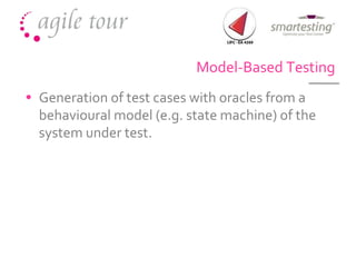 Model-Based Testing Generation of test cases with oracles from a behavioural model (e.g. state machine) of the system under test. 