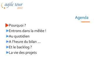 Agenda
Pourquoi ?
Entrons dans la mêlée !
Au quotidien
A l’heure du bilan …
Et le backlog ?
La vie des projets


                               13
 