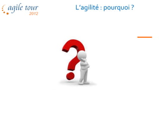L’agilité : pourquoi ?
 