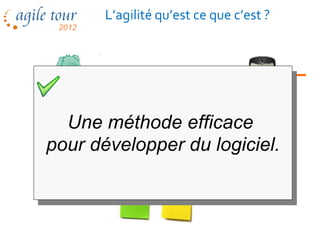 L’agilité qu’est ce que c’est ?




  Une méthode efficace
pour développer du logiciel.



            Les méthodes agiles   17
 