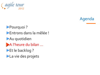 Agenda
Pourquoi ?
Entrons dans la mêlée !
Au quotidien
A l’heure du bilan …
Et le backlog ?
La vie des projets


                  Les méthodes agiles   61
 