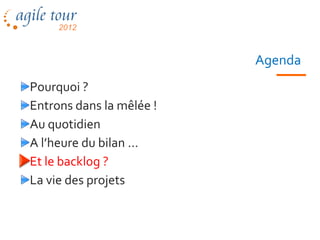 Agenda
Pourquoi ?
Entrons dans la mêlée !
Au quotidien
A l’heure du bilan …
Et le backlog ?
La vie des projets


                  Les méthodes agiles   68
 