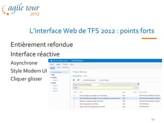 L’interface Web de TFS 2012 : points forts
Entièrement refondue
Interface réactive
Asynchrone
Style Modern UI
Cliquer glisser




                                               10
 