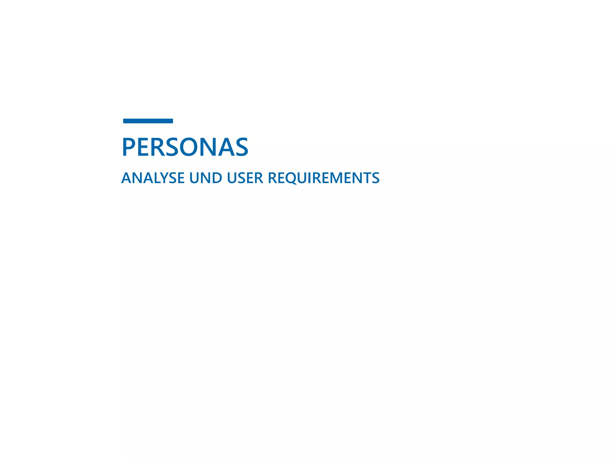 PERSONAS
ANALYSE UND USER REQUIREMENTS
 